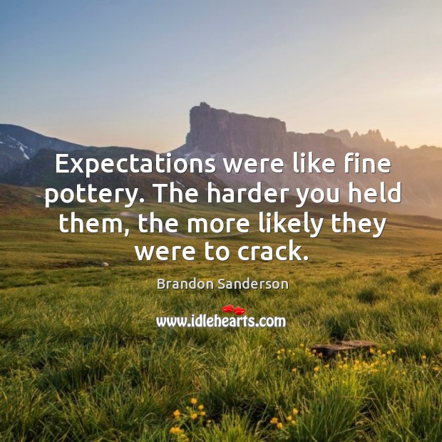 Expectations were like fine pottery. The harder you held them, the more Brandon Sanderson Picture Quote