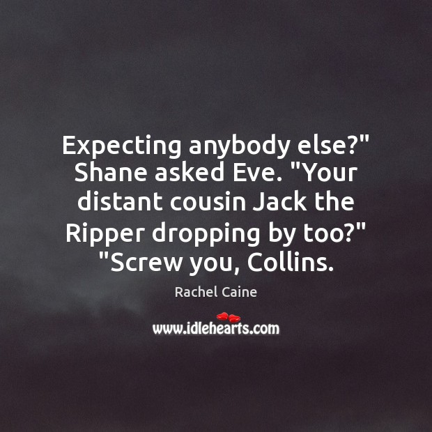 Expecting anybody else?” Shane asked Eve. “Your distant cousin Jack the Ripper Rachel Caine Picture Quote