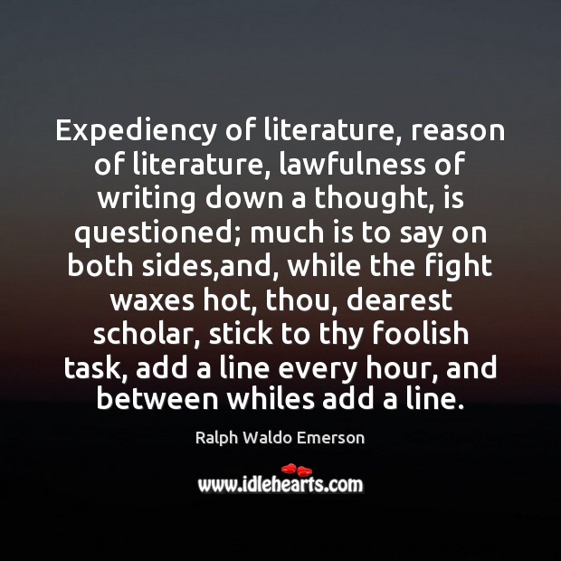 Expediency of literature, reason of literature, lawfulness of writing down a thought, Ralph Waldo Emerson Picture Quote