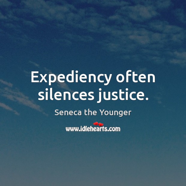 Expediency often silences justice. Seneca the Younger Picture Quote