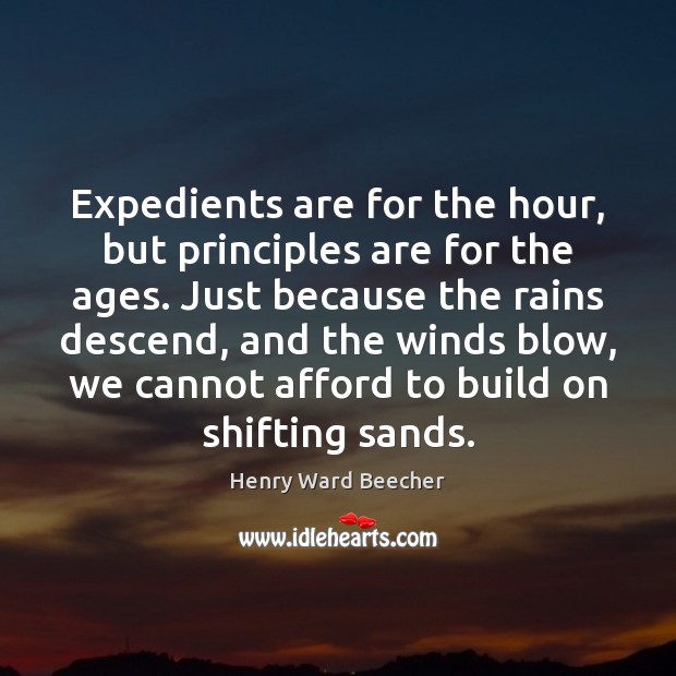Expedients are for the hour, but principles are for the ages. Just Henry Ward Beecher Picture Quote