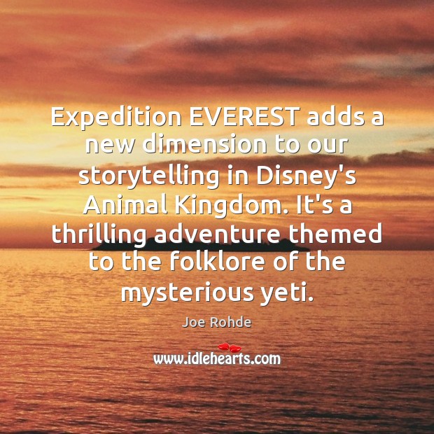 Expedition EVEREST adds a new dimension to our storytelling in Disney’s Animal Joe Rohde Picture Quote