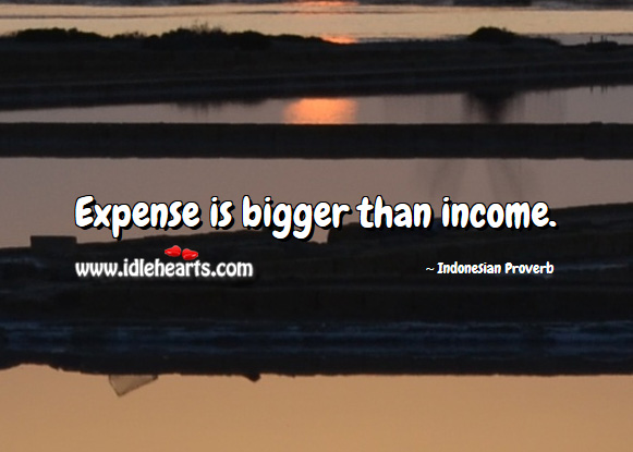 Expense is bigger than income. Indonesian Proverbs Image
