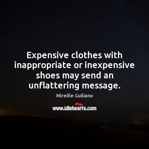 Expensive clothes with inappropriate or inexpensive shoes may send an unflattering message. 