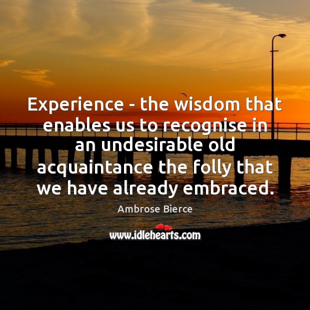 Experience – the wisdom that enables us to recognise in an undesirable Ambrose Bierce Picture Quote