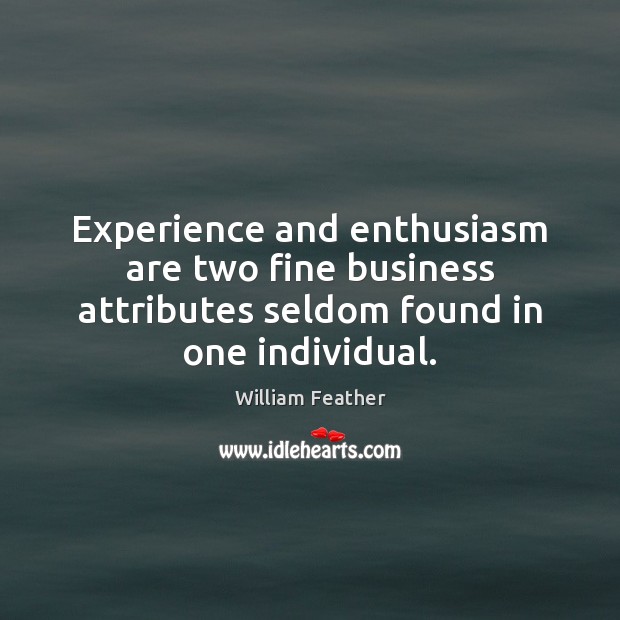 Experience and enthusiasm are two fine business attributes seldom found in one individual. William Feather Picture Quote