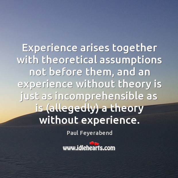 Experience arises together with theoretical assumptions not before them, and an experience Image