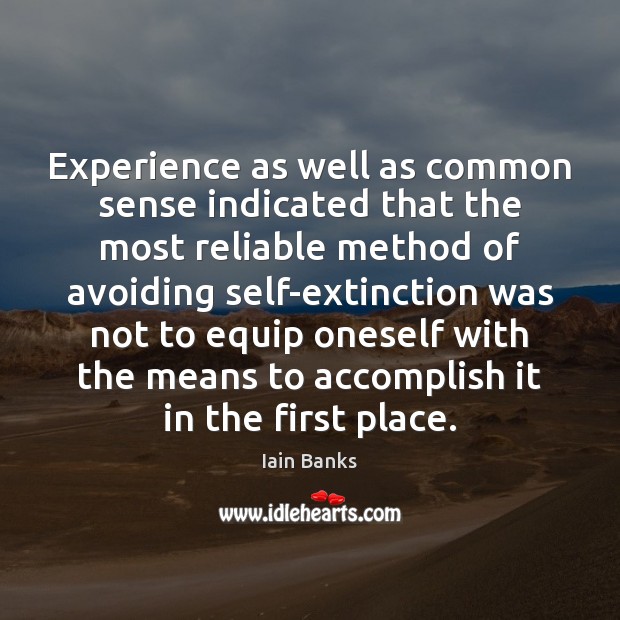 Experience as well as common sense indicated that the most reliable method Iain Banks Picture Quote