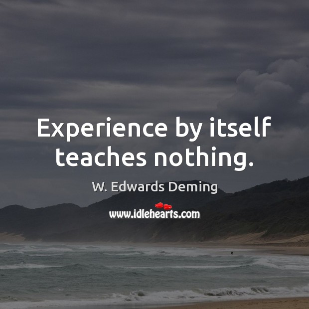 Experience by itself teaches nothing. Image