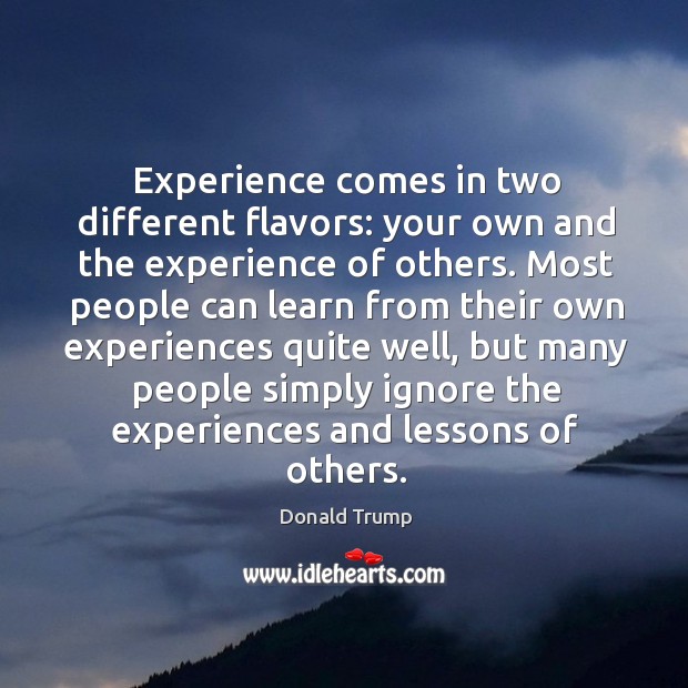 Experience comes in two different flavors: your own and the experience of Donald Trump Picture Quote