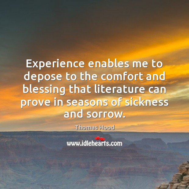 Experience enables me to depose to the comfort and blessing that literature Thomas Hood Picture Quote