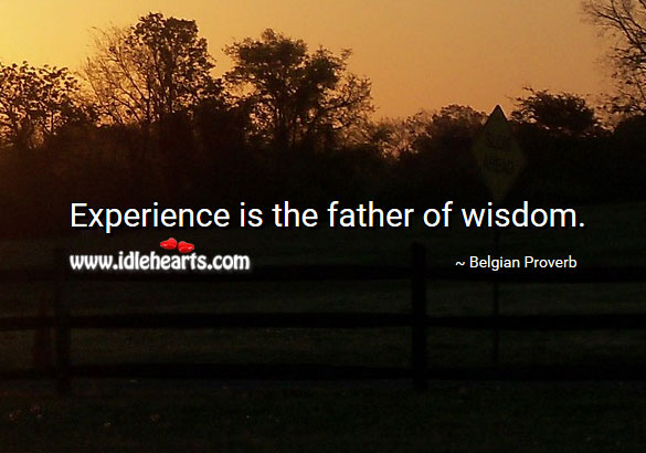 Experience is the father of wisdom. Belgian Proverbs Image