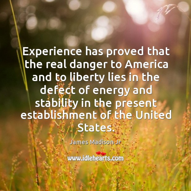 Experience has proved that the real danger to america and to liberty James Madison Jr Picture Quote
