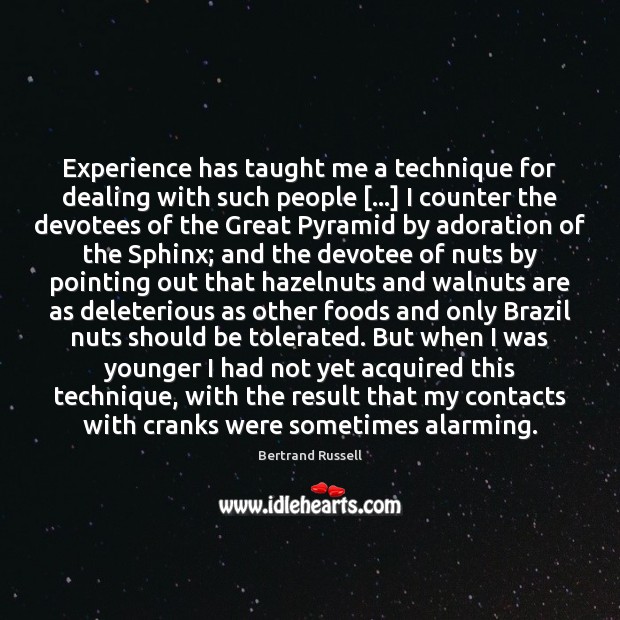 Experience has taught me a technique for dealing with such people […] I Bertrand Russell Picture Quote