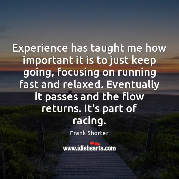 Experience has taught me how important it is to just keep going, Frank Shorter Picture Quote