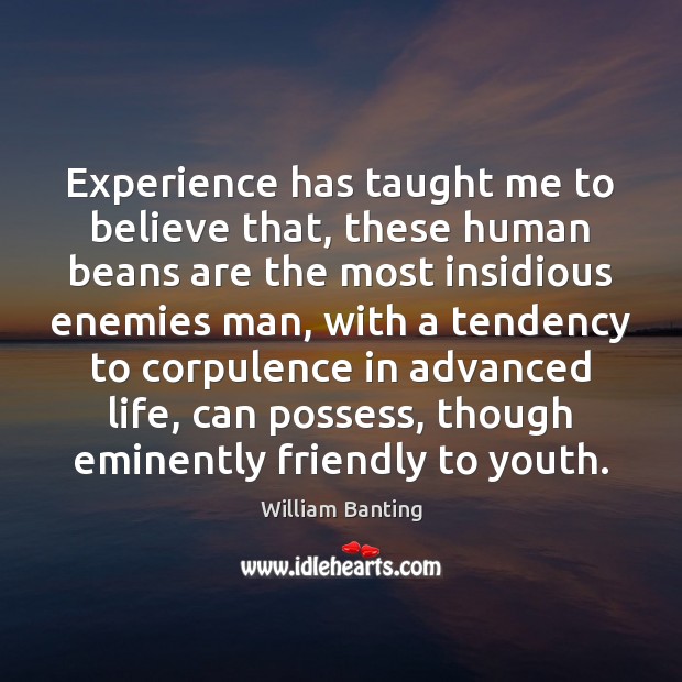 Experience has taught me to believe that, these human beans are the William Banting Picture Quote