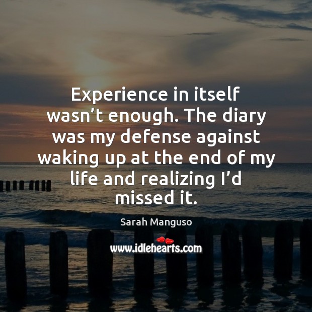 Experience in itself wasn’t enough. The diary was my defense against 