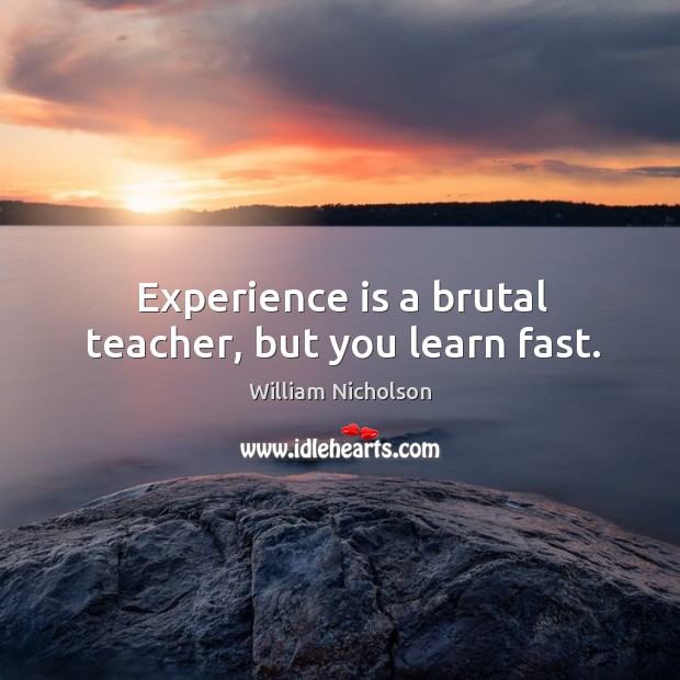 Experience is a brutal teacher, but you learn fast. Image