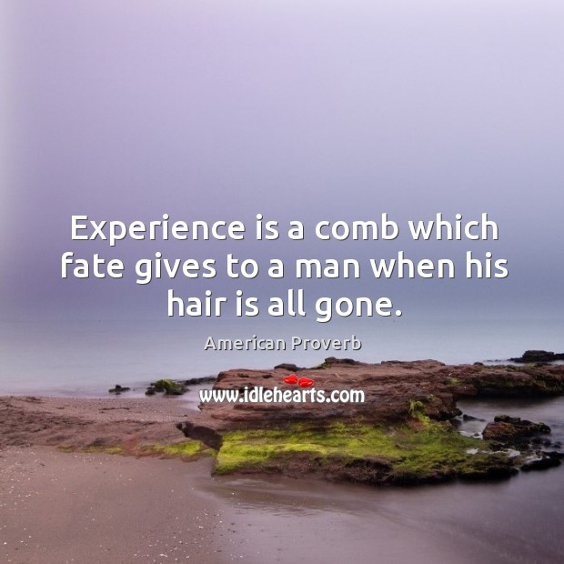 Experience is a comb which fate gives to a man when his hair is all gone. American Proverbs Image