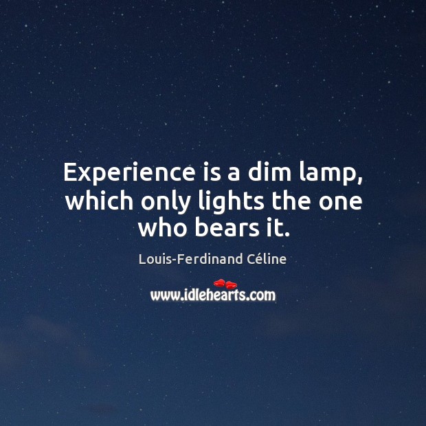 Experience is a dim lamp, which only lights the one who bears it. Louis-Ferdinand Céline Picture Quote