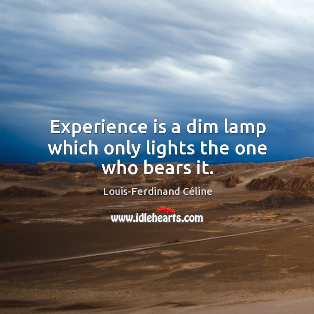 Experience is a dim lamp which only lights the one who bears it. Louis-Ferdinand Céline Picture Quote