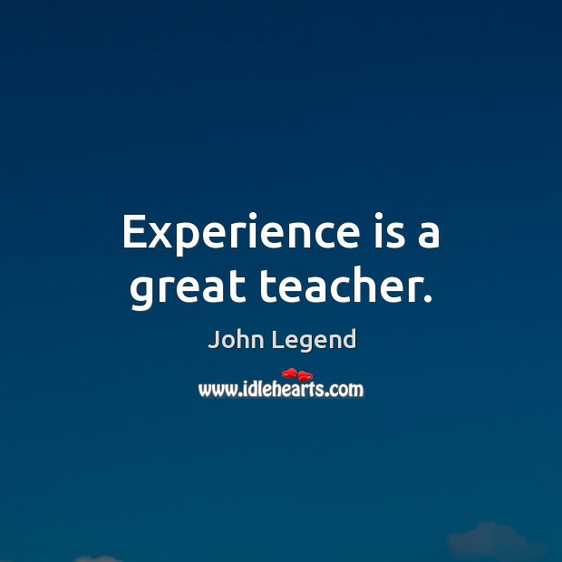 Experience is a great teacher. Experience Quotes Image