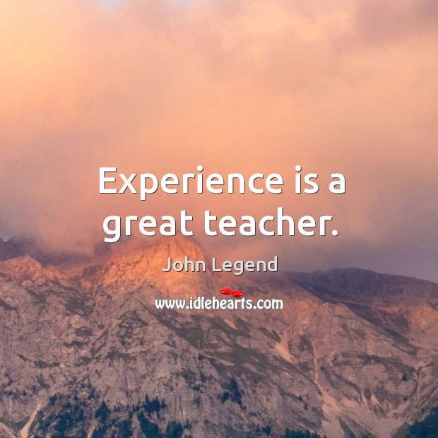 Experience is a great teacher. John Legend Picture Quote