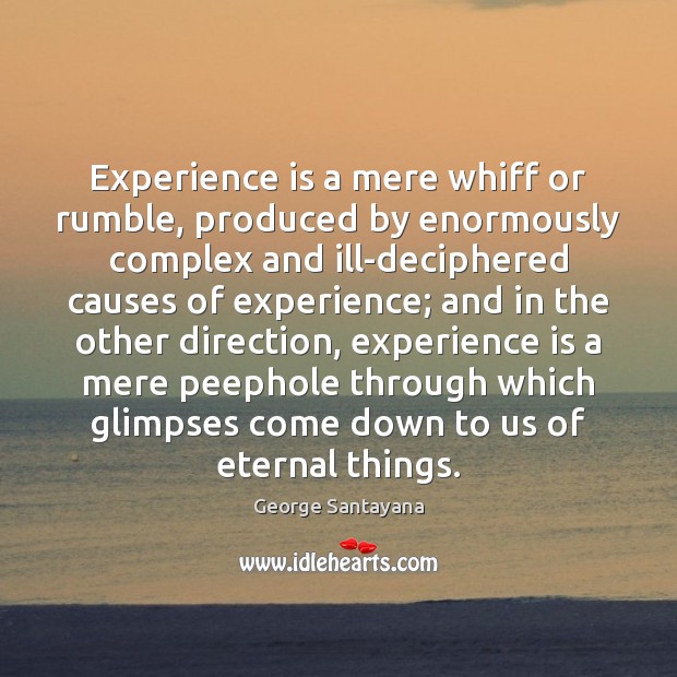 Experience is a mere whiff or rumble, produced by enormously complex and George Santayana Picture Quote