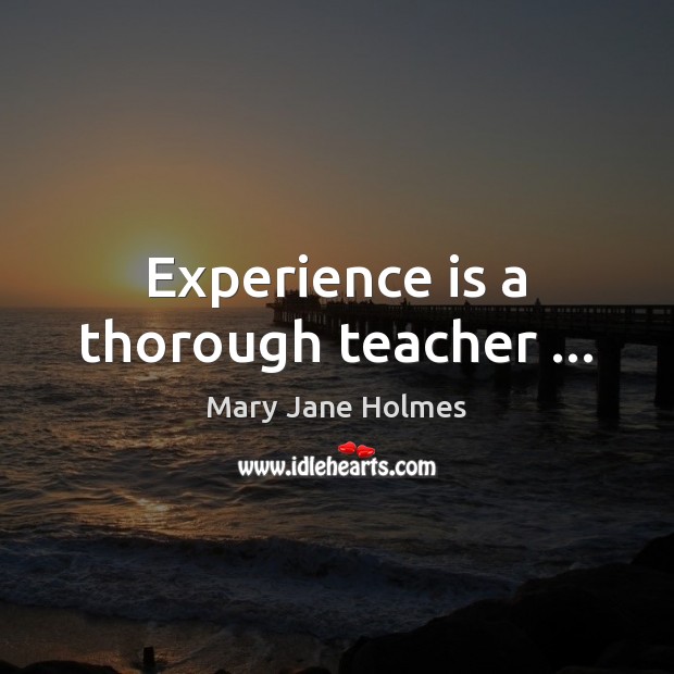 Experience is a thorough teacher … Experience Quotes Image