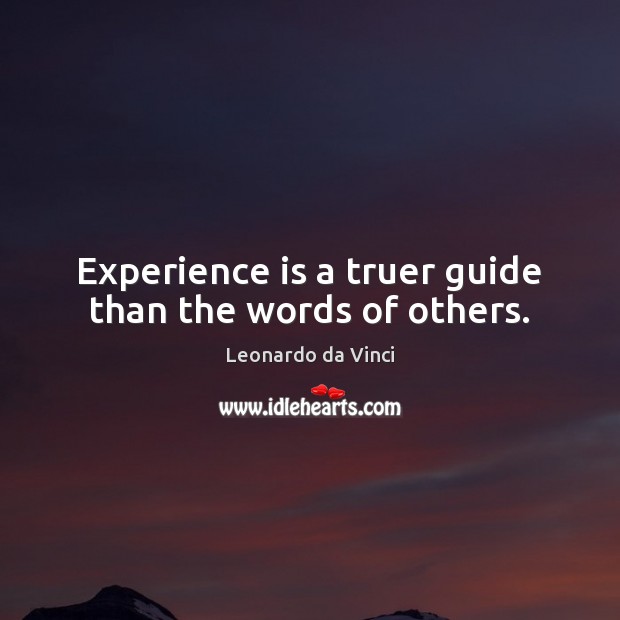 Experience is a truer guide than the words of others. Leonardo da Vinci Picture Quote