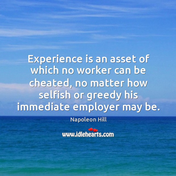 Experience is an asset of which no worker can be cheated, no Image