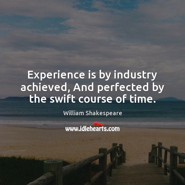 Experience is by industry achieved, And perfected by the swift course of time. Experience Quotes Image