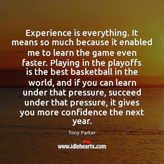 Experience is everything. It means so much because it enabled me to Image