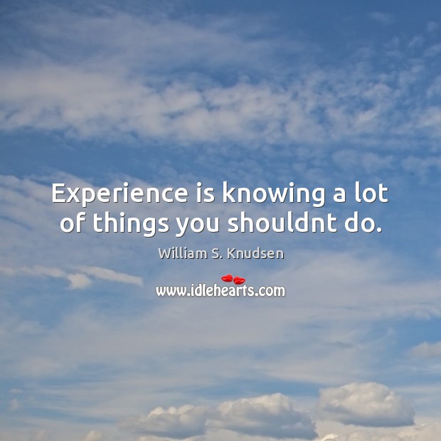 Experience is knowing a lot of things you shouldnt do. Experience Quotes Image