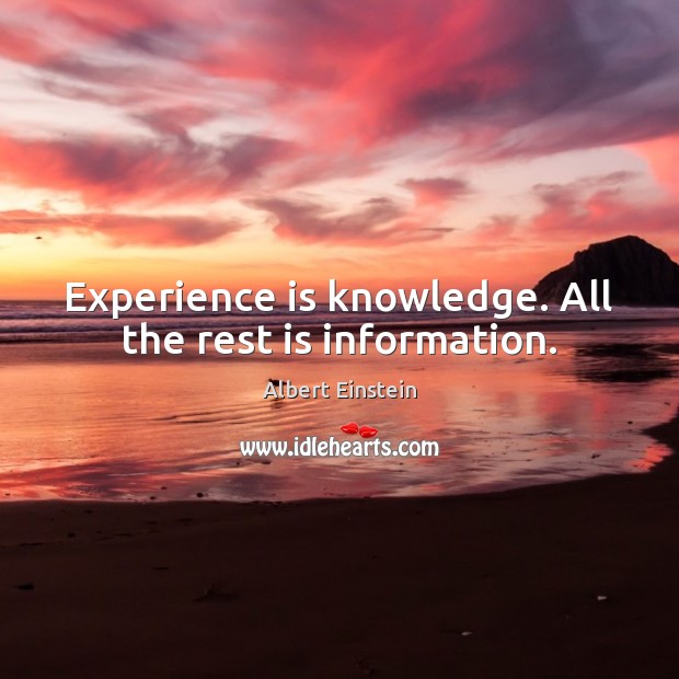 Experience is knowledge. All the rest is information. Image