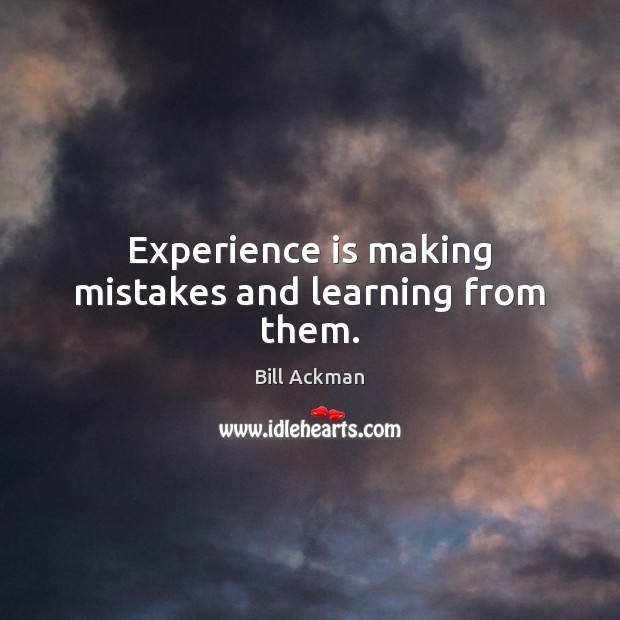 Experience is making mistakes and learning from them. Image