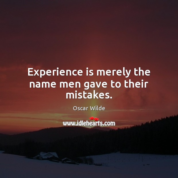 Experience is merely the name men gave to their mistakes. Oscar Wilde Picture Quote