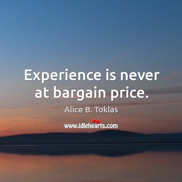 Experience is never at bargain price. Alice B. Toklas Picture Quote