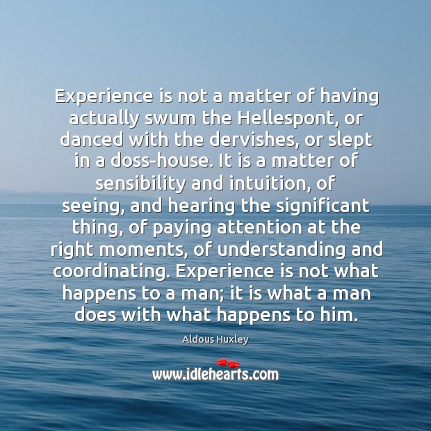 Experience is not a matter of having actually swum the Hellespont, or Experience Quotes Image
