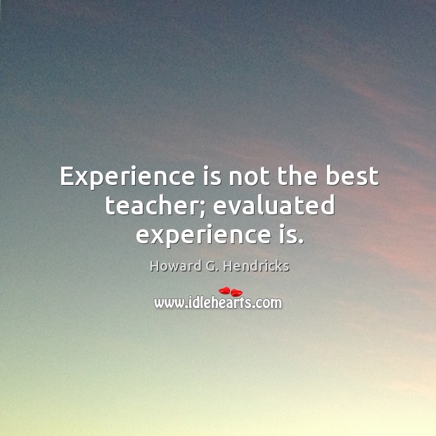 Experience is not the best teacher; evaluated experience is. Image