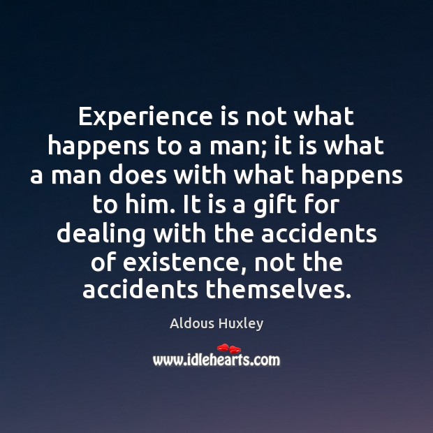 Experience is not what happens to a man; it is what a Image