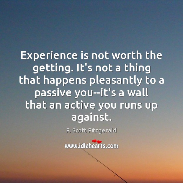 Experience is not worth the getting. It’s not a thing that happens F. Scott Fitzgerald Picture Quote