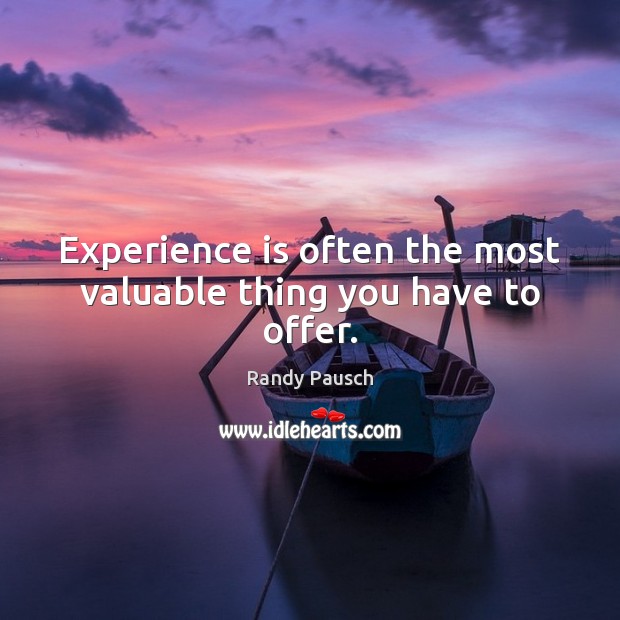 Experience is often the most valuable thing you have to offer. Randy Pausch Picture Quote
