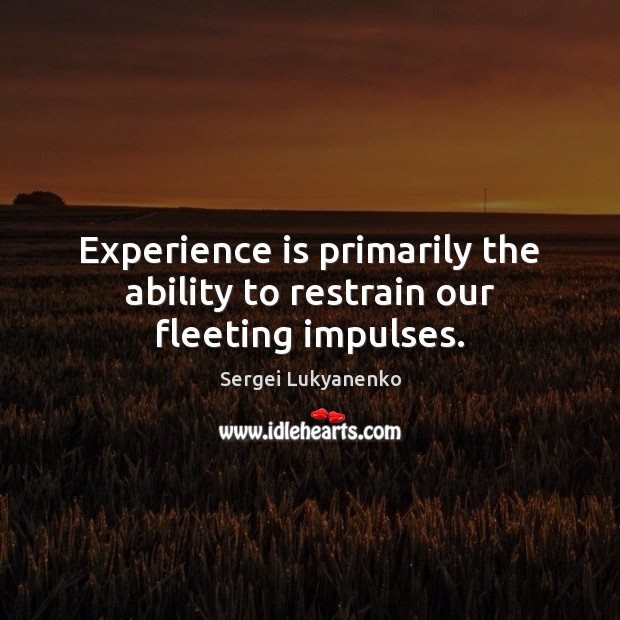 Experience is primarily the ability to restrain our fleeting impulses. Sergei Lukyanenko Picture Quote