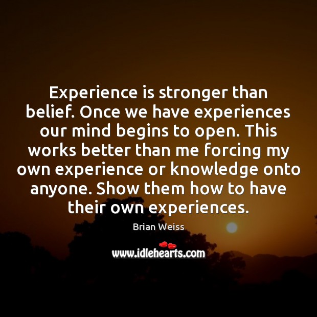 Experience is stronger than belief. Once we have experiences our mind begins Brian Weiss Picture Quote