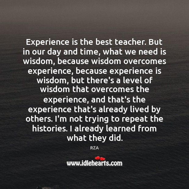 Experience is the best teacher. But in our day and time, what RZA Picture Quote