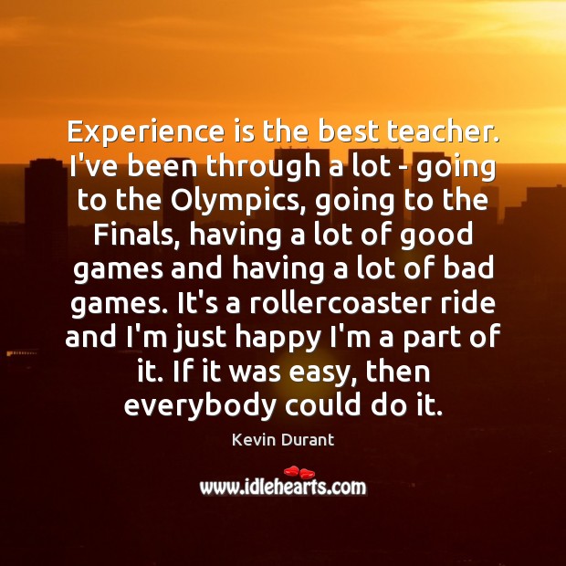 Experience is the best teacher. I’ve been through a lot – going Kevin Durant Picture Quote