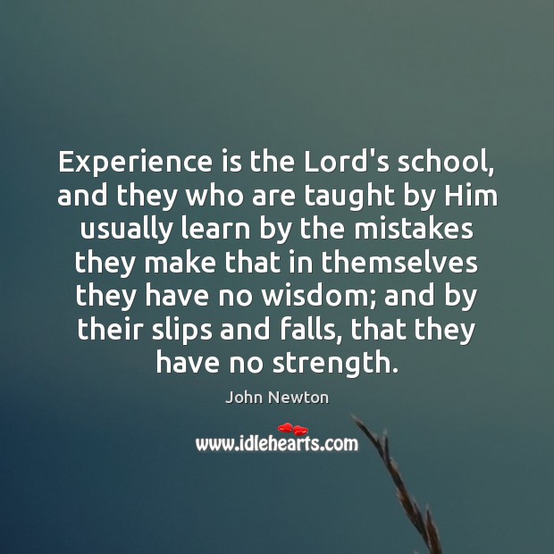 Experience is the Lord’s school, and they who are taught by Him John Newton Picture Quote