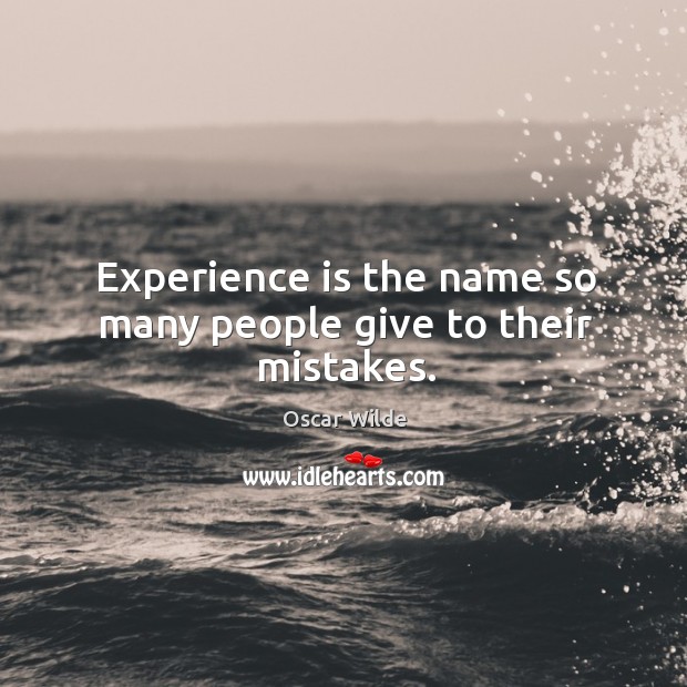 Experience is the name so many people give to their mistakes. Oscar Wilde Picture Quote