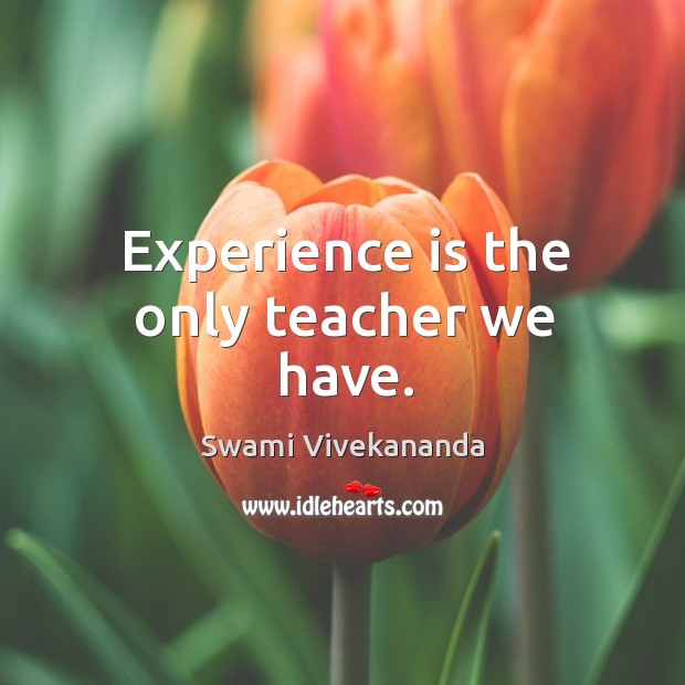 Experience is the only teacher we have. Swami Vivekananda Picture Quote